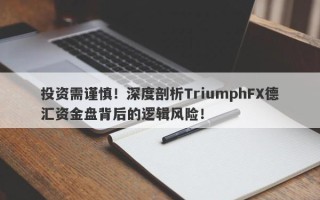 投资需谨慎！深度剖析TriumphFX德汇资金盘背后的逻辑风险！