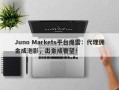 Juno Markets平台爆雷：代理佣金成泡影，出金成奢望！