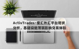 ActivTrades·爱汇外汇平台现状分析，基础设施薄弱影响交易体验