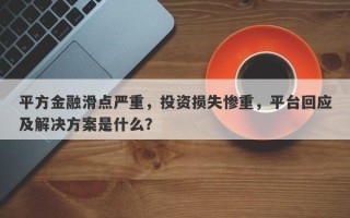 平方金融滑点严重，投资损失惨重，平台回应及解决方案是什么？