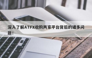 深入了解ATFX收购两家平台背后的诸多问题！