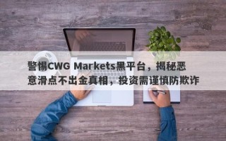 警惕CWG Markets黑平台，揭秘恶意滑点不出金真相，投资需谨慎防欺诈