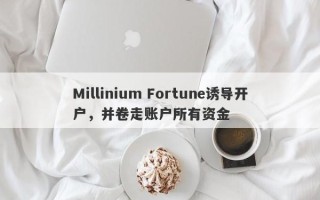 Millinium Fortune诱导开户，并卷走账户所有资金