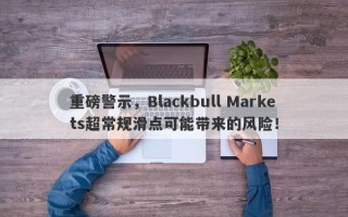 重磅警示，Blackbull Markets超常规滑点可能带来的风险！