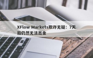 XFlow Markets欺诈无疑：7天后仍然无法出金