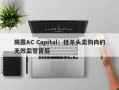 揭露AC Capital：挂羊头卖狗肉的无效监管背后