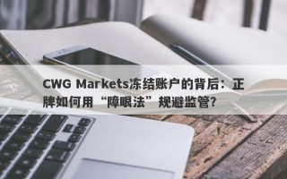 CWG Markets冻结账户的背后：正牌如何用“障眼法”规避监管？