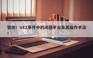 警惕！UEZ事件中的问题平台及其操作手法！