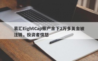 易汇EightCap账户余下2万多美金被注销，投资者愤怒