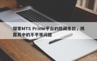 探索MTS Prime平台的隐藏条款，揭露其中的不平等问题