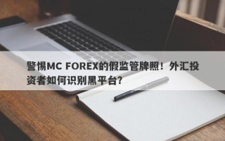 警惕MC FOREX的假监管牌照！外汇投资者如何识别黑平台？