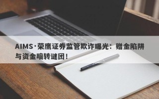 AIMS·荣鹰证券监管欺诈曝光：赠金陷阱与资金暗转谜团！