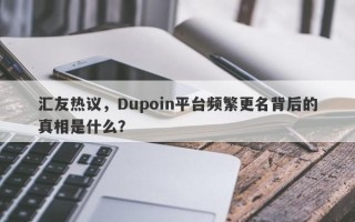 汇友热议，Dupoin平台频繁更名背后的真相是什么？