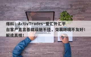 爆料！ActivTrades·爱汇外汇平台客户直言基础设施不佳，交易环境不友好！解读真相！