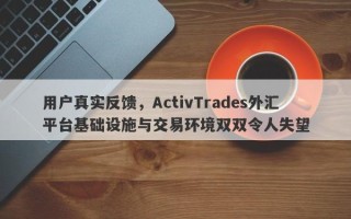 用户真实反馈，ActivTrades外汇平台基础设施与交易环境双双令人失望