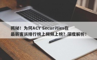 揭秘！为何ACY Securities在最新客诉排行榜上频频上榜？深度解析！