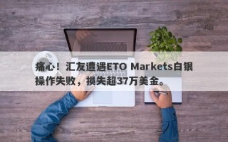 痛心！汇友遭遇ETO Markets白银操作失败，损失超37万美金。