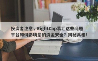 投资者注意，EightCap易汇这些问题平台如何影响您的资金安全？揭秘真相！