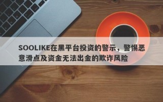 SOOLIKE在黑平台投资的警示，警惕恶意滑点及资金无法出金的欺诈风险