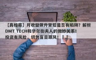 【真相哥】月收益飙升背后是否有陷阱？解析DMT TECH和华尔街夫人的微妙关系！投资有风险，切勿盲目跟风！​​