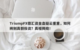 TriumpFX德汇资金盘疑云重重，如何辨别真假投资？真相揭晓！