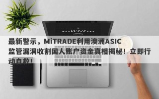 最新警示，MiTRADE利用澳洲ASIC监管漏洞收割国人账户资金真相揭秘！立即行动自救！