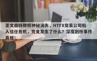 圣文森特牌照神秘消失，HTFX交易公司陷入信任危机，究竟发生了什么？深度剖析事件真相！