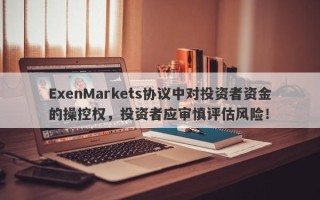 ExenMarkets协议中对投资者资金的操控权，投资者应审慎评估风险！