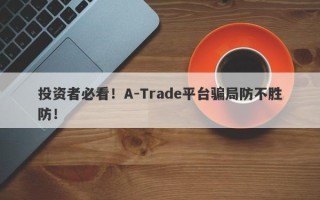 投资者必看！A-Trade平台骗局防不胜防！