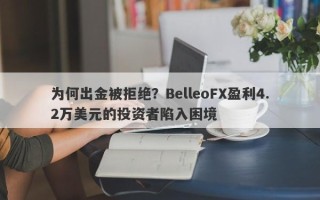 为何出金被拒绝？BelleoFX盈利4.2万美元的投资者陷入困境