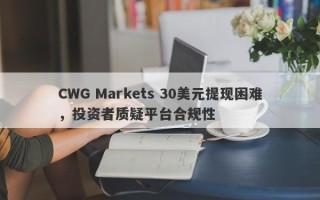 CWG Markets 30美元提现困难，投资者质疑平台合规性