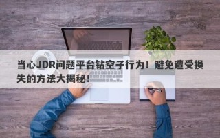 当心JDR问题平台钻空子行为！避免遭受损失的方法大揭秘！