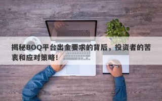 揭秘BOQ平台出金要求的背后，投资者的苦衷和应对策略！