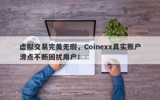 虚拟交易完美无瑕，Coinexx真实账户滑点不断困扰用户！