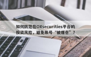 如何防范在OXsecurities平台的投资风险，避免账号“被爆仓”？