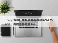 【app下载】交易中断频繁的KCM Trade，真的值得信任吗？