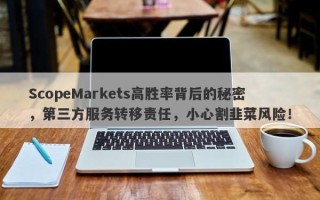 ScopeMarkets高胜率背后的秘密，第三方服务转移责任，小心割韭菜风险！