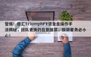 警惕！德汇TriumphFX资金盘操作手法揭秘，团队更换仍在割韭菜，投资者务必小心！