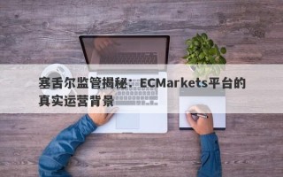 塞舌尔监管揭秘：ECMarkets平台的真实运营背景