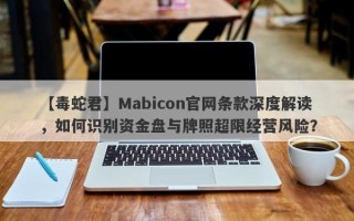 【毒蛇君】Mabicon官网条款深度解读，如何识别资金盘与牌照超限经营风险？