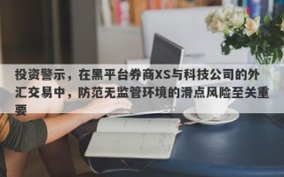 投资警示，在黑平台券商XS与科技公司的外汇交易中，防范无监管环境的滑点风险至关重要