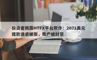 投资者揭露HTFX平台欺诈：2071美元提款请求被拒，账户被封禁