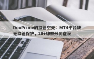 DooPrime的监管空壳：MT4平台缺乏监管保护，20+牌照形同虚设