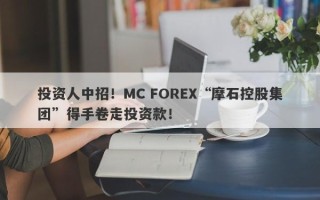 投资人中招！MC FOREX“摩石控股集团”得手卷走投资款！