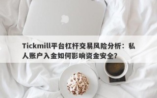 Tickmill平台杠杆交易风险分析：私人账户入金如何影响资金安全？