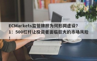 ECMarkets监管牌照为何形同虚设？1：500杠杆让投资者面临巨大的市场风险！