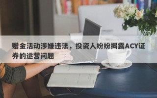 赠金活动涉嫌违法，投资人纷纷揭露ACY证券的运营问题