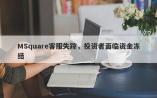 MSquare客服失踪，投资者面临资金冻结