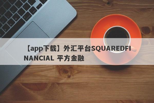 【app下载】外汇平台SQUAREDFINANCIAL 平方金融
-第1张图片-要懂汇圈网