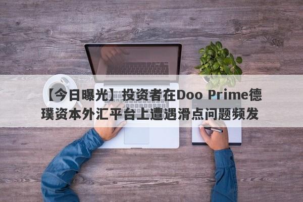 【今日曝光】投资者在Doo Prime德璞资本外汇平台上遭遇滑点问题频发-第1张图片-要懂汇